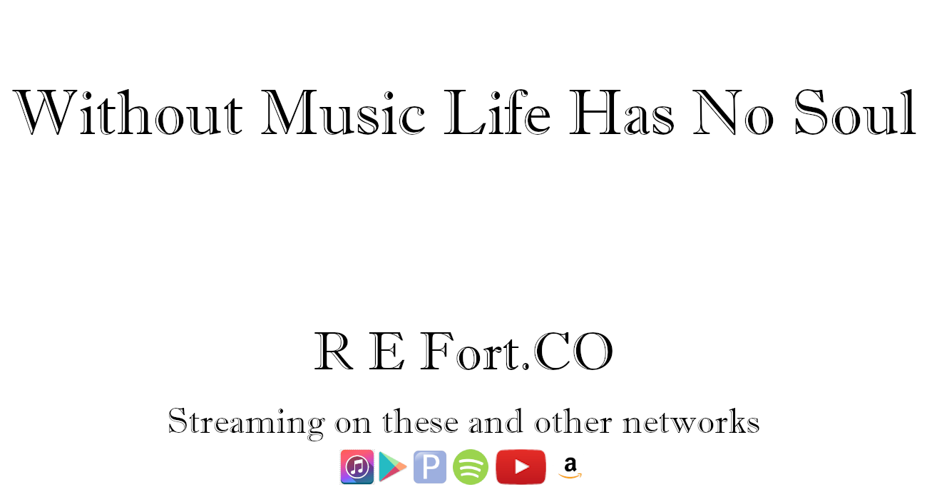 Music by R E Fort — Without Music Life Has No Soul.